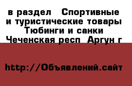  в раздел : Спортивные и туристические товары » Тюбинги и санки . Чеченская респ.,Аргун г.